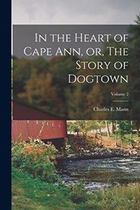 In the Heart of Cape Ann, or, The Story of Dogtown; Volume 2