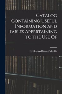 Catalog Containing Useful Information and Tables Appertaining to the Use Of
