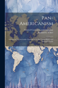 Pan-Americanism; a Forest of the Inevitable Clash Between the United States and Europe's Victor