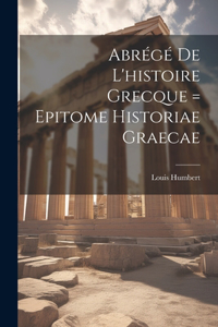 Abrégé De L'histoire Grecque = Epitome Historiae Graecae