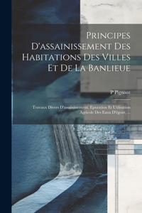 Principes D'assainissement Des Habitations Des Villes Et De La Banlieue: Travaux Divers D'assainissement. Epuration Et Utilisation Agricole Des Eaux D'égout, ...