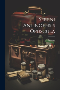 Sereni Antinoensis Opuscula