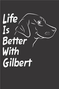 Life Is Better With Gilbert
