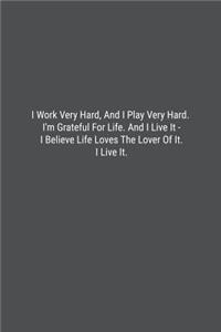 I Work Very Hard, And I Play Very Hard. I'm Grateful For Life. And I Live It - I Believe Life Loves The Lover Of It. I Live It.