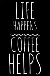 Life happens coffee helps