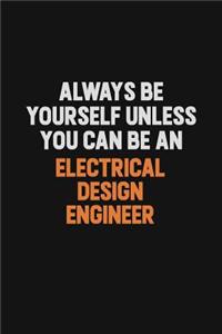 Always Be Yourself Unless You Can Be An Electrical Design Engineer
