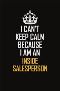 I Can't Keep Calm Because I Am An Inside Salesperson