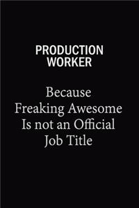 Production Worker Because Freaking Awesome Is Not An Official Job Title