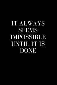 It Always Seems Impossible Until It Is Done