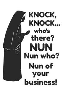 Knock, Knock...Who's There? Nun Nun Who? Nun of Your Business!