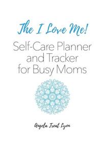 The I Love Me! Self-Care Planner and Tracker for Busy Moms