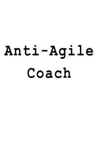Anti-Agile Coach