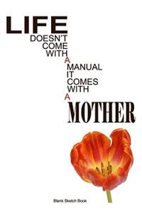 Life doesn't come with a manual it comes with a mother