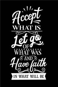 Accept What is Let Go of What Was and Have Faith in What Will Be