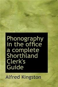 Phonography in the Office a Complete Shorthland Clerk's Guide