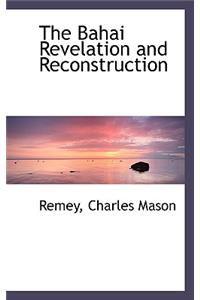 The Bahai Revelation and Reconstruction