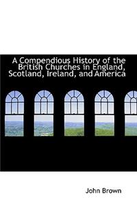 A Compendious History of the British Churches in England, Scotland, Ireland, and America