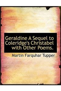 Geraldine a Sequel to Coleridge's Christabel with Other Poems.
