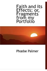 Faith and Its Effects; Or, Fragments from My Portfolio