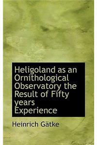 Heligoland as an Ornithological Observatory the Result of Fifty Years Experience