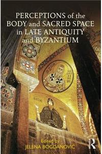 Perceptions of the Body and Sacred Space in Late Antiquity and Byzantium
