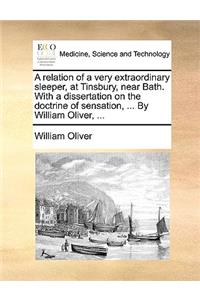A Relation of a Very Extraordinary Sleeper, at Tinsbury, Near Bath. with a Dissertation on the Doctrine of Sensation, ... by William Oliver, ...
