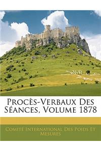Procès-Verbaux Des Séances, Volume 1878