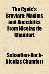 The Cynic's Breviary; Maxims and Anecdotes from Nicolas de Chamfort