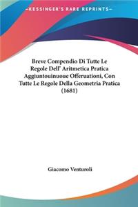 Breve Compendio Di Tutte Le Regole Dell' Aritmetica Pratica Aggiuntouinuoue Offeruationi, Con Tutte Le Regole Della Geometria Pratica (1681)