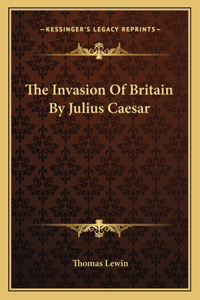 The Invasion Of Britain By Julius Caesar