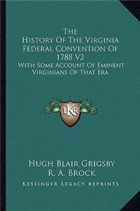 The History Of The Virginia Federal Convention Of 1788 V2