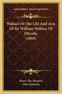 Wallace or the Life and Acts of Sir William Wallace of Ellerslie (1869)