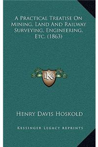 A Practical Treatise on Mining, Land and Railway Surveying, Engineering, Etc. (1863)