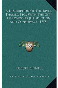 A Description of the River Thames, Etc., with the City of London's Jurisdiction and Conservacy (1758)