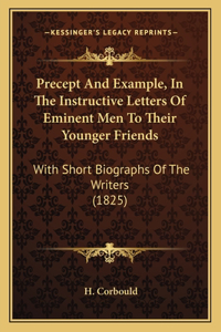 Precept And Example, In The Instructive Letters Of Eminent Men To Their Younger Friends