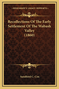 Recollections of the Early Settlement of the Wabash Valley (Recollections of the Early Settlement of the Wabash Valley (1860) 1860)