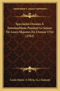 Spectacles Donnes A Fontainebleau Pendant Le Sejour De Leurs Majestes En L'Annee 1762 (1762)