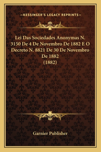 Lei Das Sociedades Anonymas N. 3150 De 4 De Novembro De 1882 E O Decreto N. 8821 De 30 De Novembro De 1882 (1882)