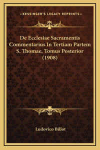 De Ecclesiae Sacramentis Commentarius In Tertiam Partem S. Thomae, Tomus Posterior (1908)