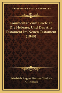 Kommentar Zum Briefe an Die Hebraer, Und Das Alte Testament Im Neuen Testament (1840)