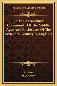 On The Agricultural Community Of The Middle Ages And Enclosures Of The Sixteenth Century In England