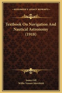 Textbook On Navigation And Nautical Astronomy (1918)