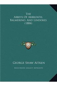 The Abbeys of Arbroath, Balmerino, and Lindores (1884)