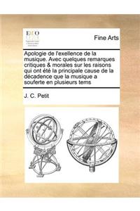 Apologie de l'Exellence de la Musique. Avec Quelques Remarques Critiques & Morales Sur Les Raisons Qui Ont Été La Principale Cause de la Décadence Que La Musique a Souferte En Plusieurs Tems