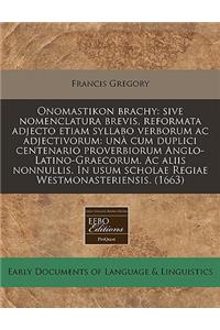 Onomastikon Brachy: Sive Nomenclatura Brevis, Reformata Adjecto Etiam Syllabo Verborum AC Adjectivorum: Una Cum Duplici Centenario Proverbiorum Anglo-Latino-Graecorum. AC Aliis Nonnullis. in Usum Scholae Regiae Westmonasteriensis. (1663)