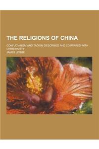 The Religions of China; Confucianism and Taoism Described and Compared with Christianity