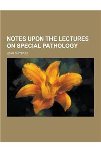 Notes Upon the Lectures on Special Pathology