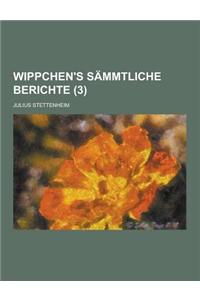 Wippchen's Sammtliche Berichte (3 )