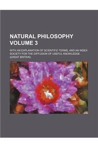 Natural Philosophy Volume 3; With an Explanation of Scientific Terms, and an Index