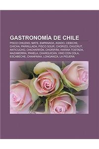 Gastronomia de Chile: Pisco Chileno, Mate, Empanada, Asado, Cebiche, Chicha, Parrillada, Pisco Sour, Chorizo, Chucrut, Anticucho, Chicharron